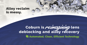 Alloy reclaim is messy. Coburn is reimagining lens deblocking and alloy recovery. Automated, clean, efficient technology.